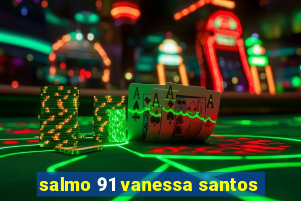 salmo 91 vanessa santos